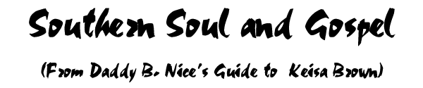 Southern Soul and Gospel - From Daddy B. Nice's Guide to Keisa Brown